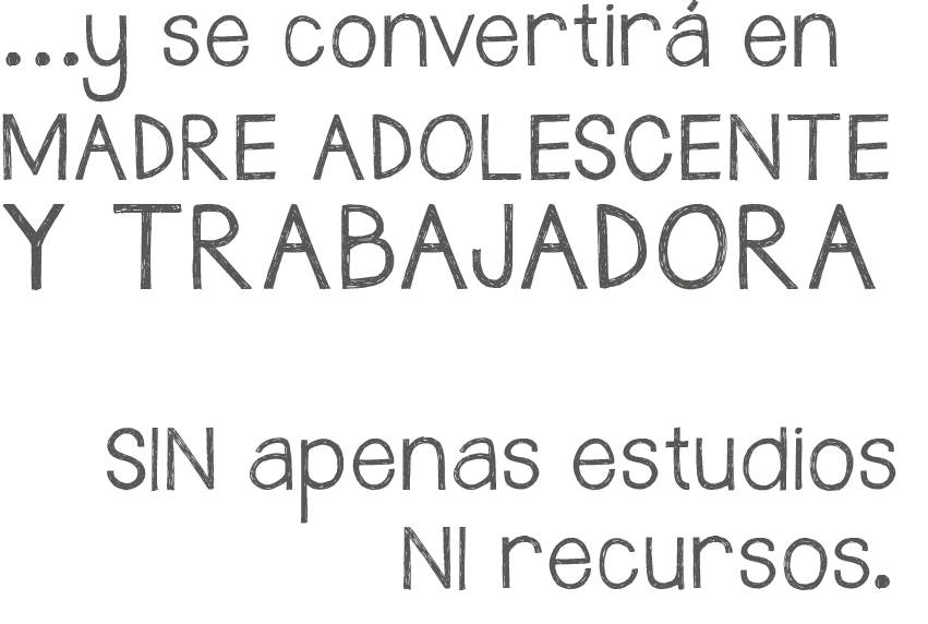 Y se convertirá en madre adolescente y trabajadora sin apenas estudios ni recursos